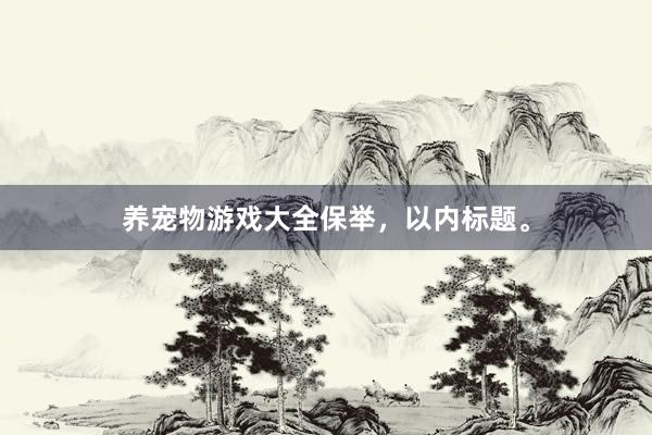 养宠物游戏大全保举,以内标题。